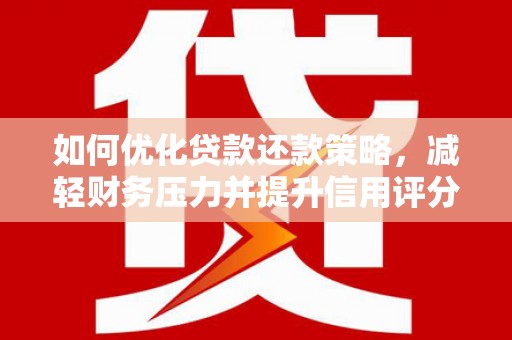 碧江如何优化贷款还款策略，减轻财务压力并提升信用评分