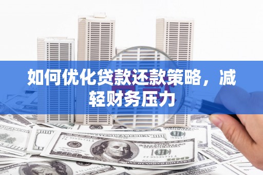 碧江如何优化贷款还款策略，减轻财务压力