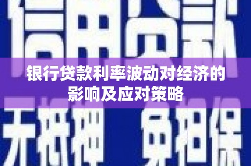 碧江银行贷款利率波动对经济的影响及应对策略