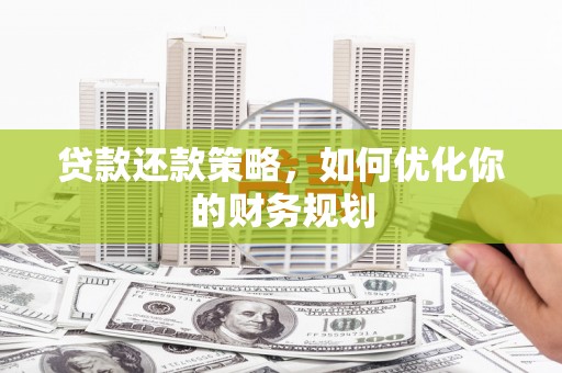 碧江贷款还款策略，如何优化你的财务规划