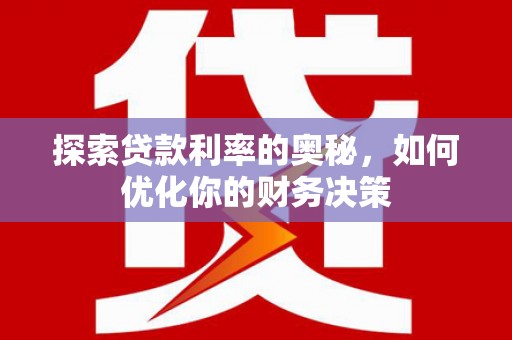 碧江探索贷款利率的奥秘，如何优化你的财务决策