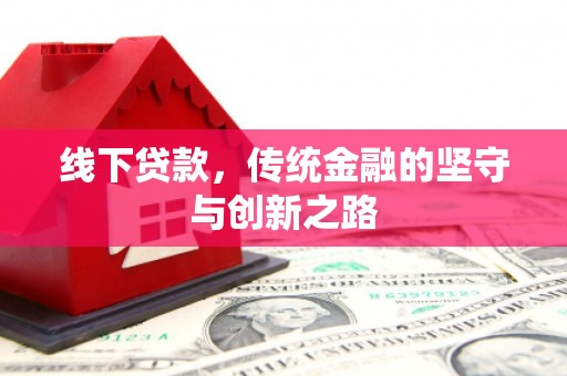 碧江线下贷款，传统金融的坚守与创新之路