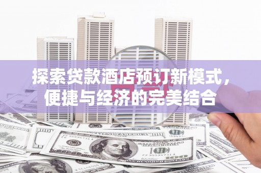 碧江探索贷款酒店预订新模式，便捷与经济的完美结合