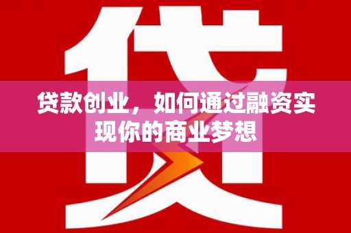 碧江贷款创业，如何通过融资实现你的商业梦想